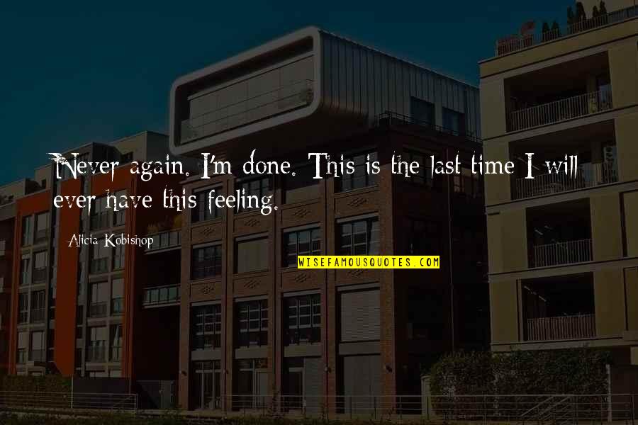 Kunst Is Quotes By Alicia Kobishop: Never again. I'm done. This is the last