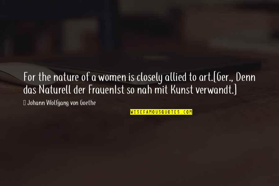 Kunst Quotes By Johann Wolfgang Von Goethe: For the nature of a women is closely