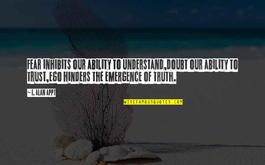 Kunstenaar Dieren Quotes By I. Alan Appt: Fear inhibits our ability to understand,doubt our ability