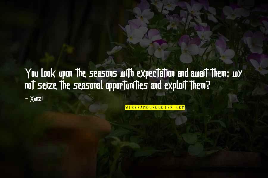 Kunstenaar Dieren Quotes By Xunzi: You look upon the seasons with expectation and