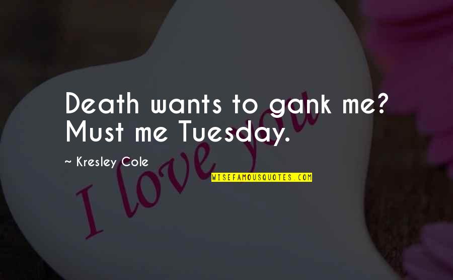 Kunstenaars Loket Quotes By Kresley Cole: Death wants to gank me? Must me Tuesday. Kunstenaars Loket Quotes By Kresley Cole: Death wants to gank me? Must me Tuesday.
