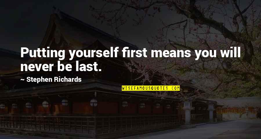 Kunstenloket Quotes By Stephen Richards: Putting yourself first means you will never be Kunstenloket Quotes By Stephen Richards: Putting yourself first means you will never be