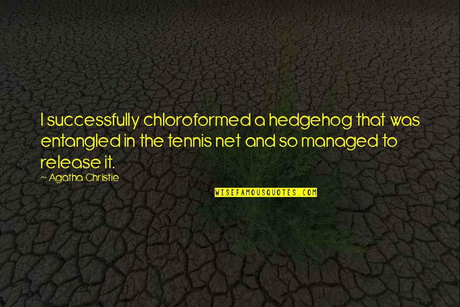 Kunstiakadeemia Quotes By Agatha Christie: I successfully chloroformed a hedgehog that was entangled Kunstiakadeemia Quotes By Agatha Christie: I successfully chloroformed a hedgehog that was entangled