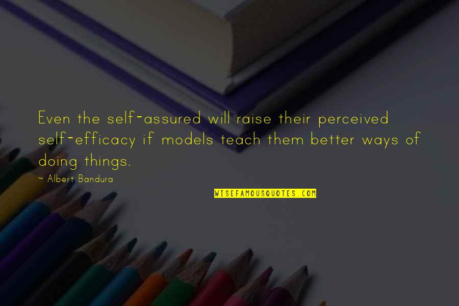 Kunstiakadeemia Quotes By Albert Bandura: Even the self-assured will raise their perceived self-efficacy