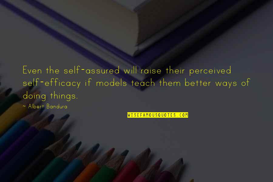 Kunstiakadeemia Quotes By Albert Bandura: Even the self-assured will raise their perceived self-efficacy Kunstiakadeemia Quotes By Albert Bandura: Even the self-assured will raise their perceived self-efficacy
