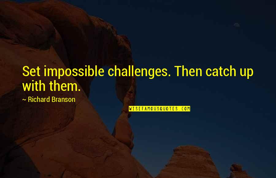 Kunstig Koma Quotes By Richard Branson: Set impossible challenges. Then catch up with them.