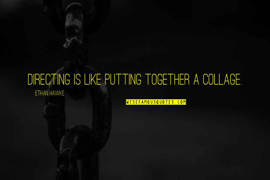 Kunstig Mnaasium Quotes By Ethan Hawke: Directing is like putting together a collage.
