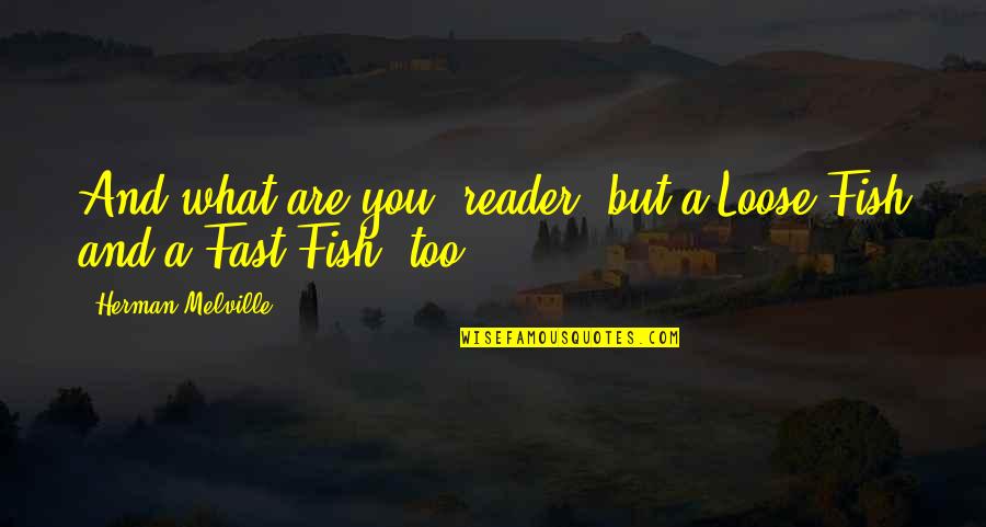 Kunstig Sne Quotes By Herman Melville: And what are you, reader, but a Loose-Fish Kunstig Sne Quotes By Herman Melville: And what are you, reader, but a Loose-Fish