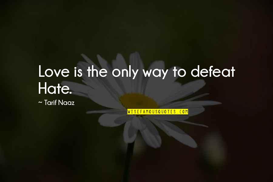 Kunstig Sne Quotes By Tarif Naaz: Love is the only way to defeat Hate. Kunstig Sne Quotes By Tarif Naaz: Love is the only way to defeat Hate.