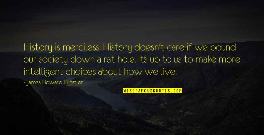 Kunstler James Quotes By James Howard Kunstler: History is merciless. History doesn't care if we