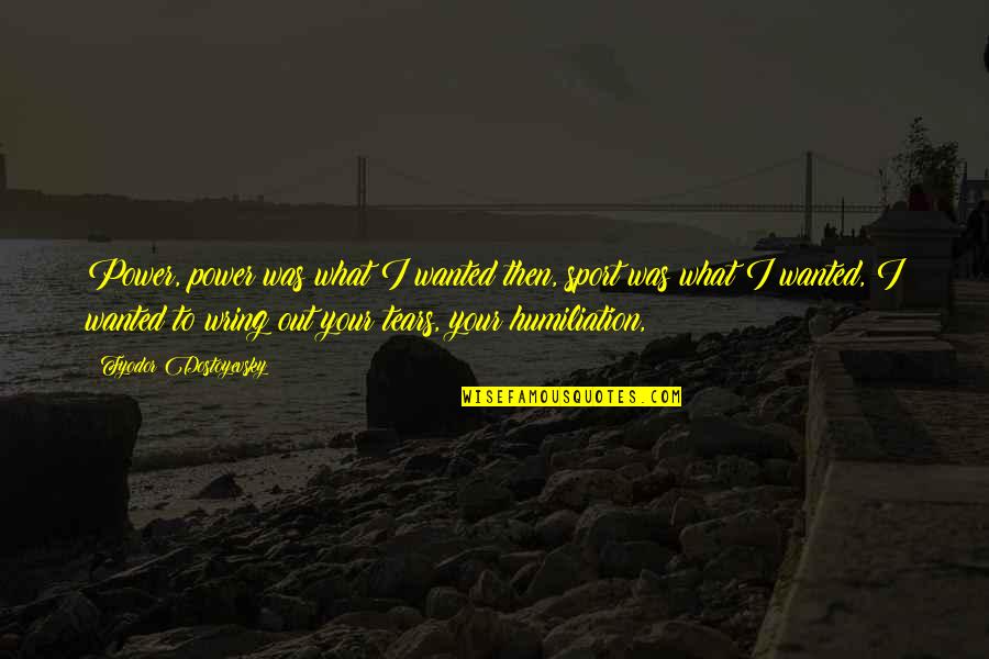 Kunstlerschutz Quotes By Fyodor Dostoyevsky: Power, power was what I wanted then, sport Kunstlerschutz Quotes By Fyodor Dostoyevsky: Power, power was what I wanted then, sport