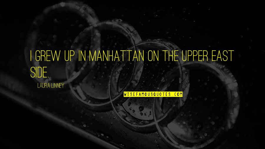 Kunstmatig Vlees Quotes By Laura Linney: I grew up in Manhattan on the Upper Kunstmatig Vlees Quotes By Laura Linney: I grew up in Manhattan on the Upper