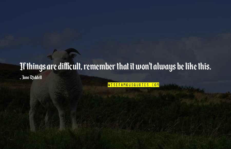 Kunstmatige Lichtbronnen Quotes By Jane Riddell: If things are difficult, remember that it won't