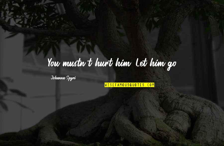 Kunstmatige Melk Quotes By Johanna Spyri: You mustn't hurt him. Let him go Kunstmatige Melk Quotes By Johanna Spyri: You mustn't hurt him. Let him go