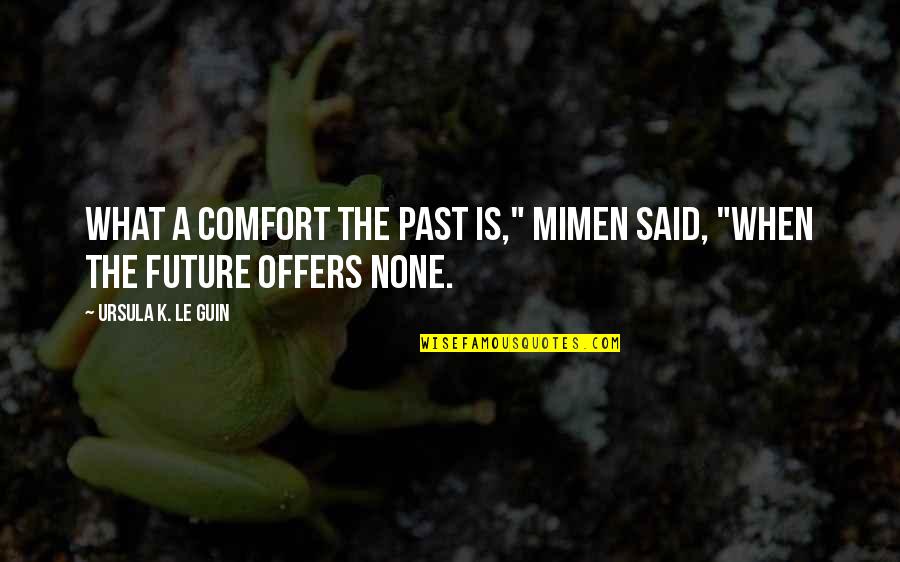 Kunstwerkstatten Quotes By Ursula K. Le Guin: What a comfort the past is," Mimen said,