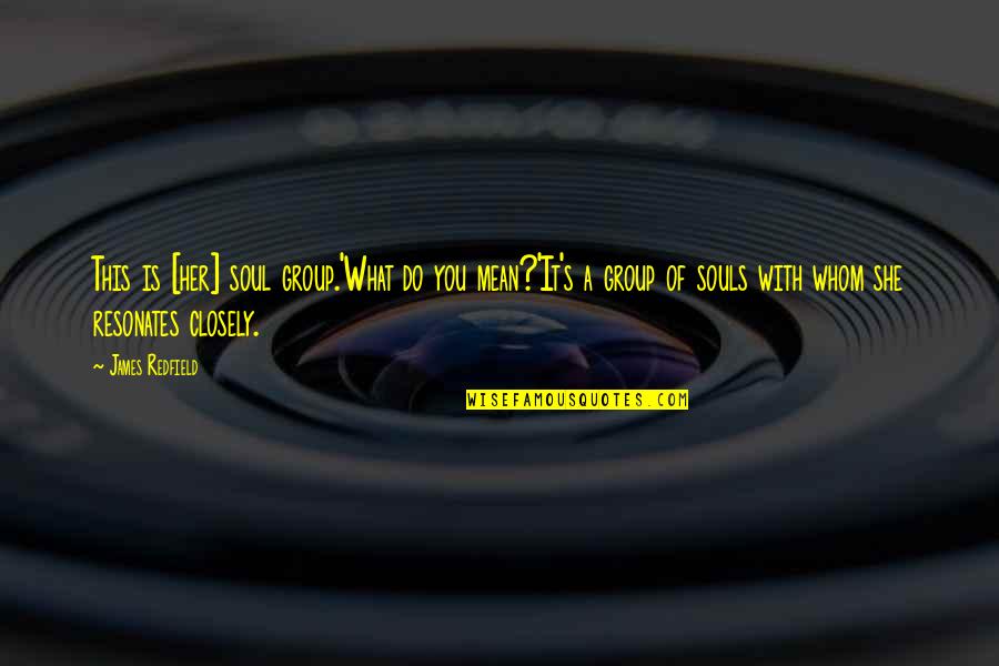 Kuntassoo Quotes By James Redfield: This is [her] soul group.'What do you mean?'It's