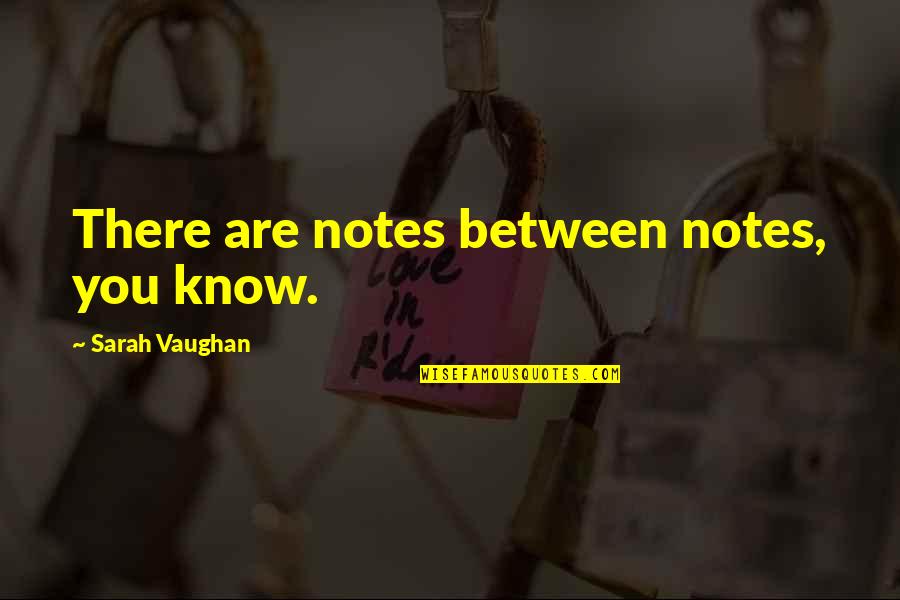 Kuntassoo Quotes By Sarah Vaughan: There are notes between notes, you know. Kuntassoo Quotes By Sarah Vaughan: There are notes between notes, you know.