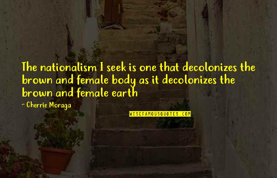 Kuntastream Quotes By Cherrie Moraga: The nationalism I seek is one that decolonizes