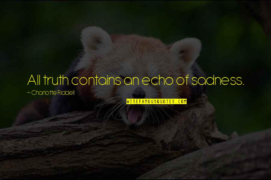 Kuntento Na Sayo Quotes By Charlotte Riddell: All truth contains an echo of sadness. Kuntento Na Sayo Quotes By Charlotte Riddell: All truth contains an echo of sadness.