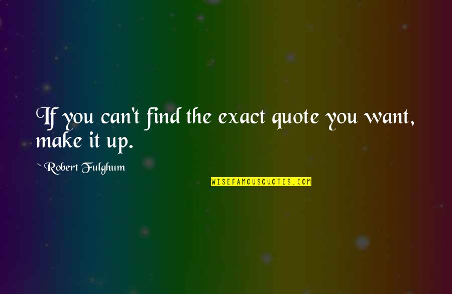 Kuntento Na Sayo Quotes By Robert Fulghum: If you can't find the exact quote you