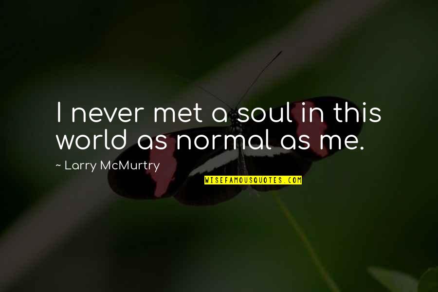 Kuntento Quotes By Larry McMurtry: I never met a soul in this world