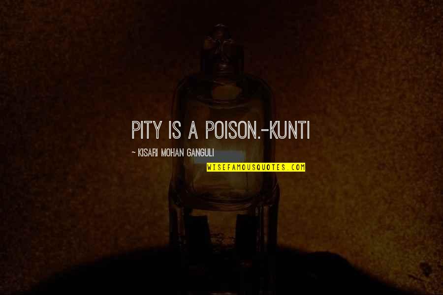 Kunti Quotes By Kisari Mohan Ganguli: Pity is a poison.-Kunti