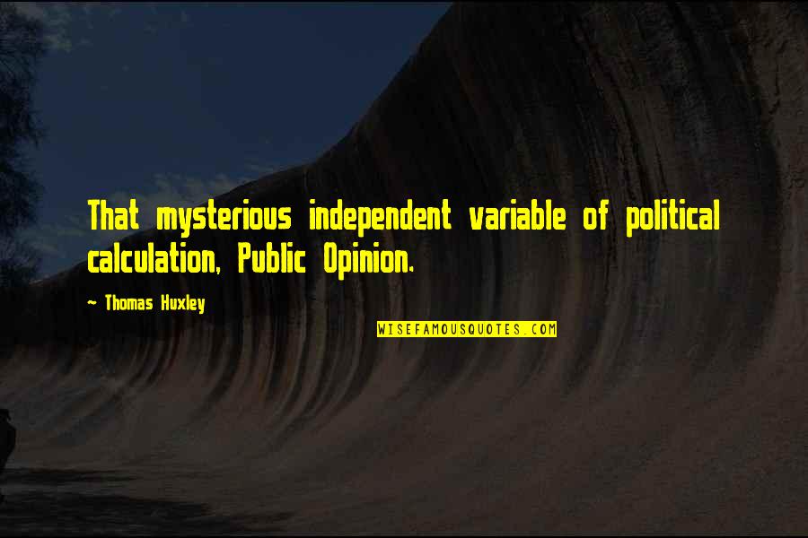 Kunti Quotes By Thomas Huxley: That mysterious independent variable of political calculation, Public