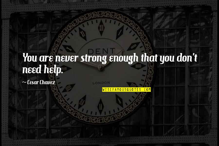 Kuntil Quotes By Cesar Chavez: You are never strong enough that you don't