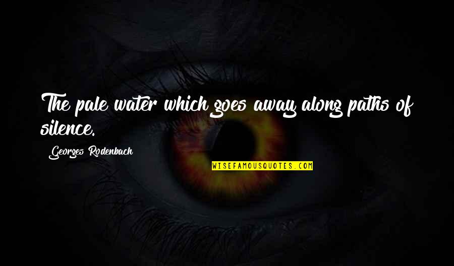 Kuntis Anteba Quotes By Georges Rodenbach: The pale water which goes away along paths