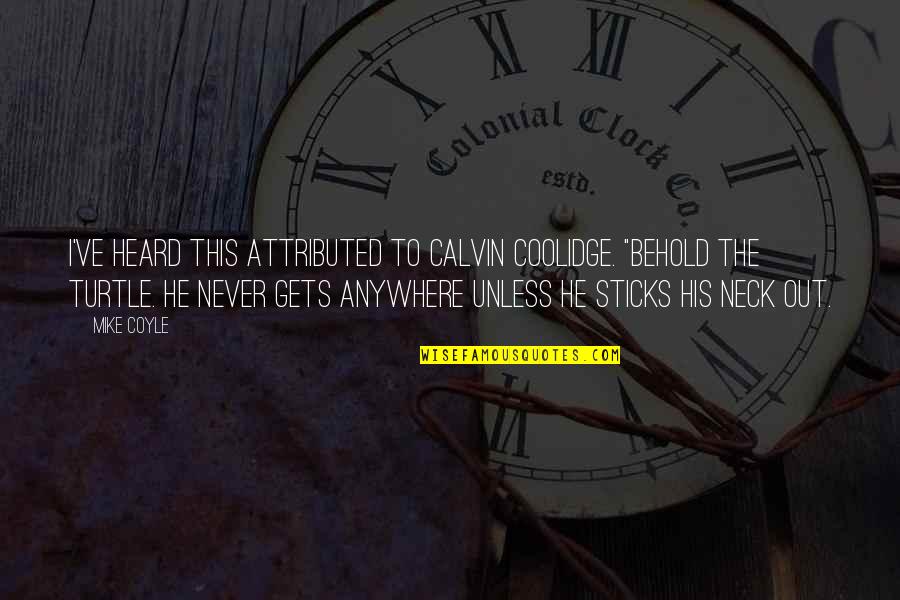 Kuntis Spazmi Quotes By Mike Coyle: I've heard this attributed to Calvin Coolidge. "Behold Kuntis Spazmi Quotes By Mike Coyle: I've heard this attributed to Calvin Coolidge. "Behold