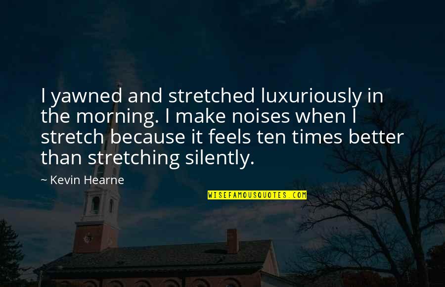 Kuntner Zolt N Quotes By Kevin Hearne: I yawned and stretched luxuriously in the morning. Kuntner Zolt N Quotes By Kevin Hearne: I yawned and stretched luxuriously in the morning.