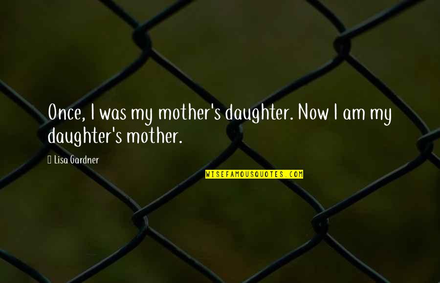 Kunttu Anitra Quotes By Lisa Gardner: Once, I was my mother's daughter. Now I