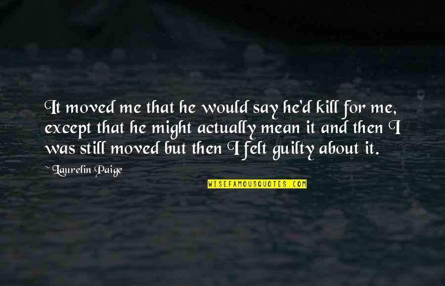 Kunttu Kristen Quotes By Laurelin Paige: It moved me that he would say he'd Kunttu Kristen Quotes By Laurelin Paige: It moved me that he would say he'd