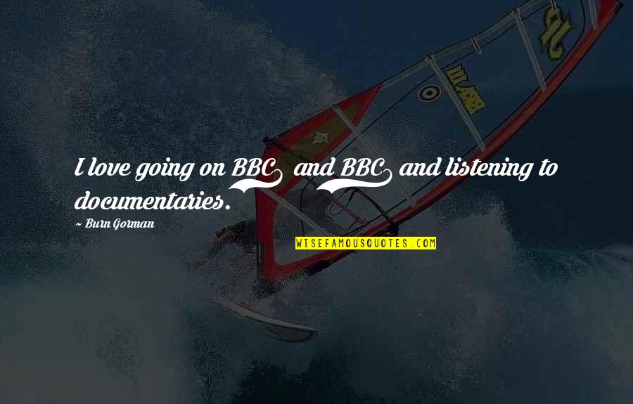 Kuntzleman Video Quotes By Burn Gorman: I love going on BBC6 and BBC7 and