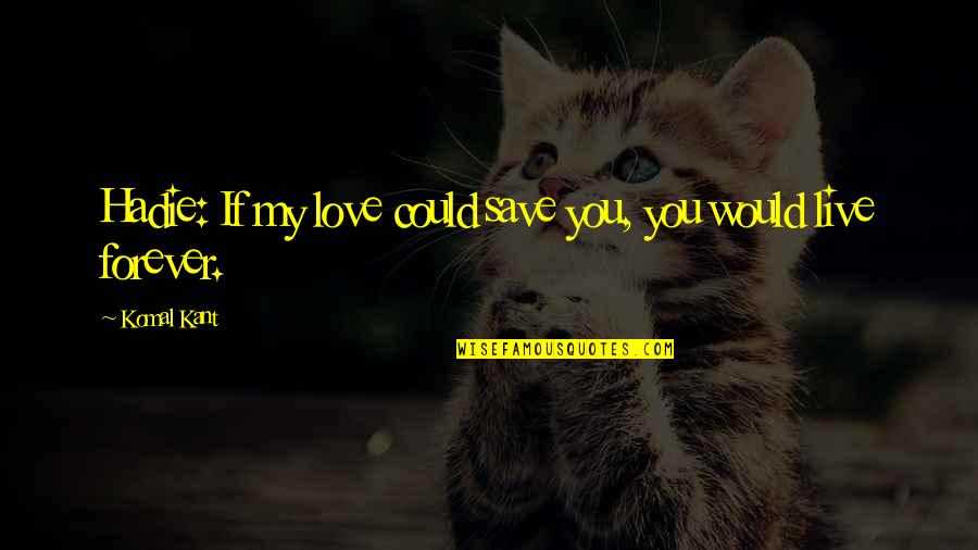 Kunu Quotes By Komal Kant: Hadie: If my love could save you, you
