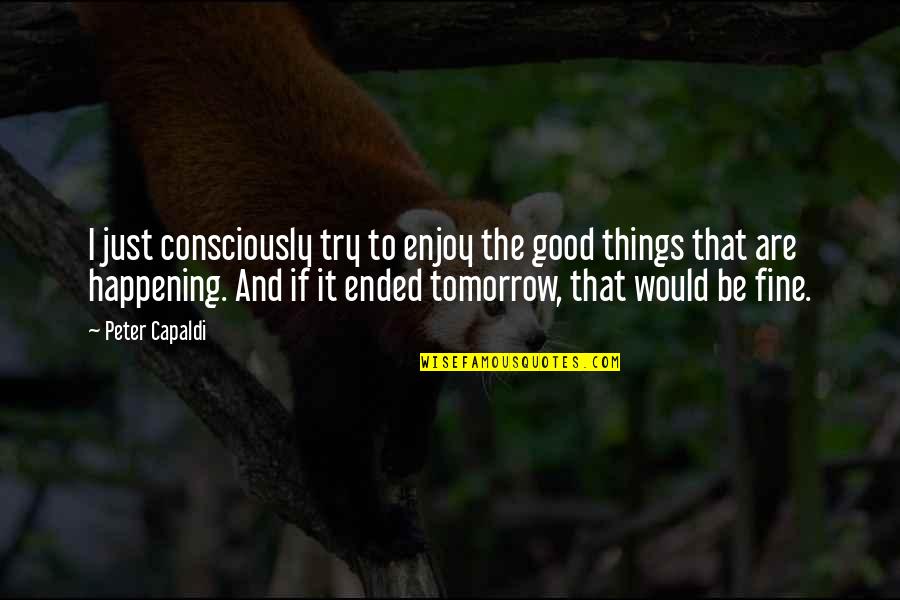 Kunu Quotes By Peter Capaldi: I just consciously try to enjoy the good Kunu Quotes By Peter Capaldi: I just consciously try to enjoy the good