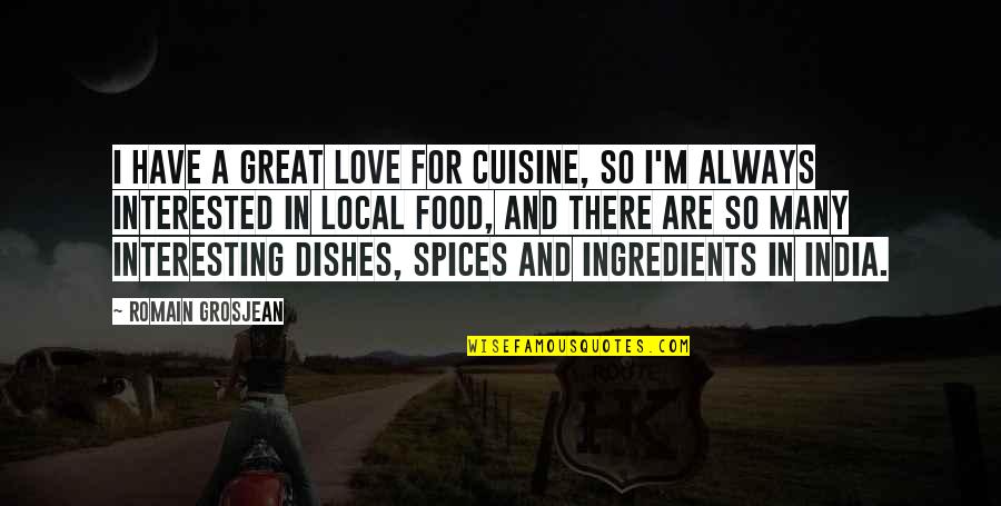 Kunuk The Hunter Quotes By Romain Grosjean: I have a great love for cuisine, so Kunuk The Hunter Quotes By Romain Grosjean: I have a great love for cuisine, so