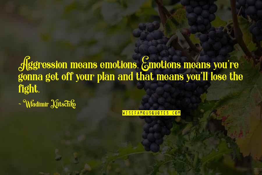 Kunuk The Hunter Quotes By Wladimir Klitschko: Aggression means emotions. Emotions means you're gonna get Kunuk The Hunter Quotes By Wladimir Klitschko: Aggression means emotions. Emotions means you're gonna get