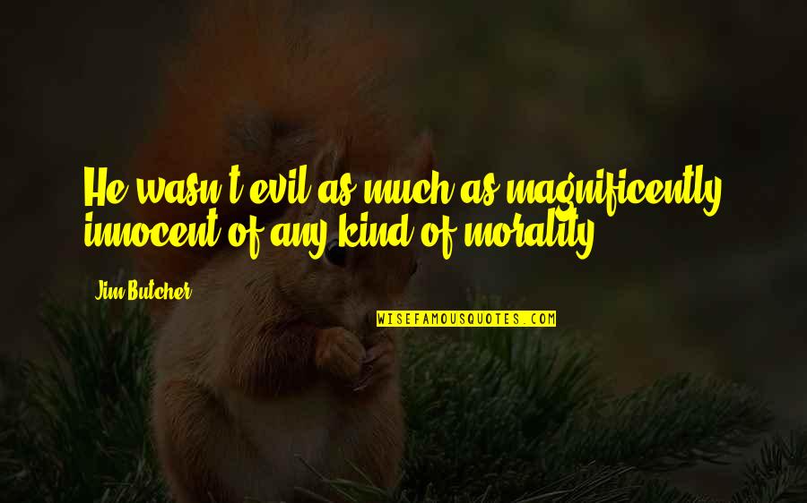 Kununu Quotes By Jim Butcher: He wasn't evil as much as magnificently innocent