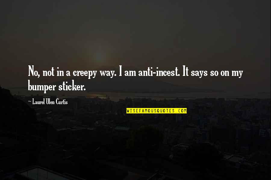 Kunwari Masaya Quotes By Laurel Ulen Curtis: No, not in a creepy way. I am