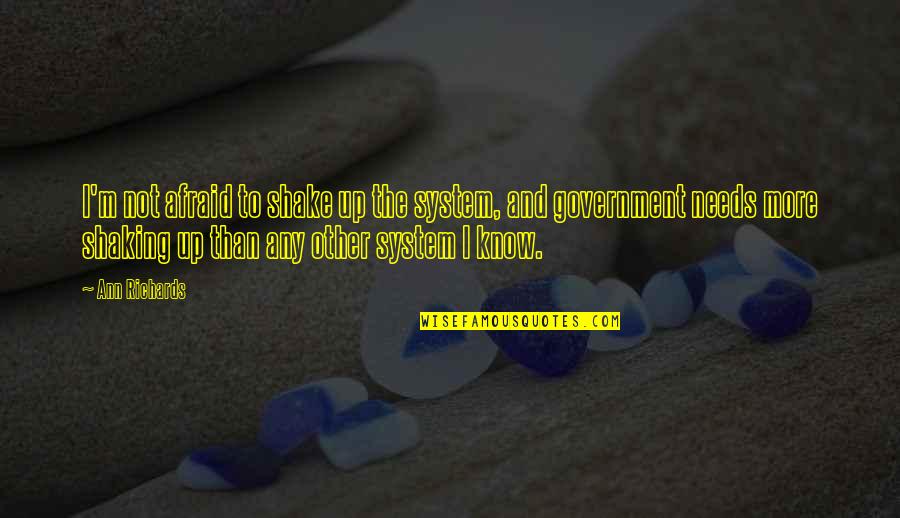 Kunzang Gatshal Quotes By Ann Richards: I'm not afraid to shake up the system,
