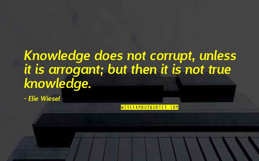 Kunze Panzer Quotes By Elie Wiesel: Knowledge does not corrupt, unless it is arrogant;