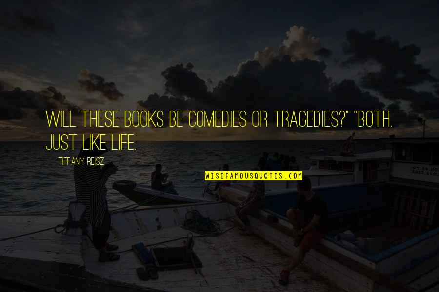 Kunzler Quotes By Tiffany Reisz: Will these books be comedies or tragedies?" "Both.
