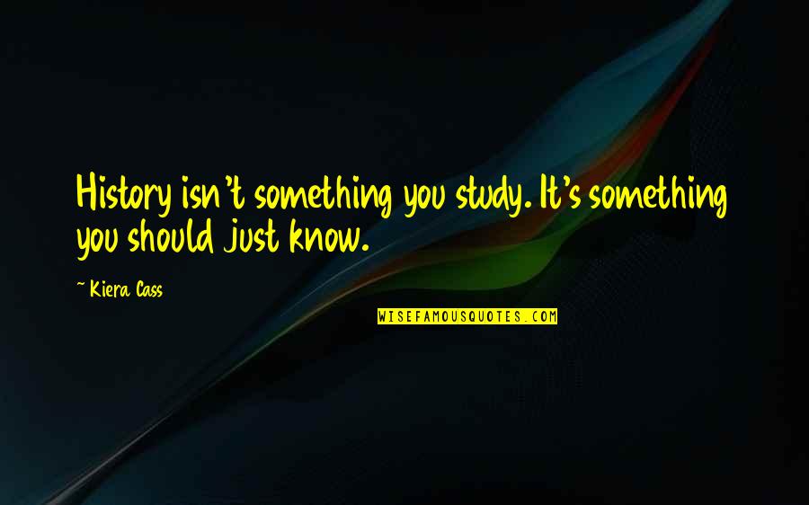Kuo6 Quotes By Kiera Cass: History isn't something you study. It's something you