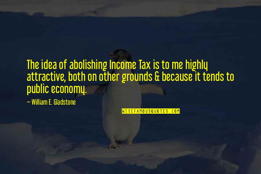 Kuoana Ni Quotes By William E. Gladstone: The idea of abolishing Income Tax is to