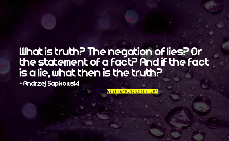 Kuoleman Puutarha Quotes By Andrzej Sapkowski: What is truth? The negation of lies? Or