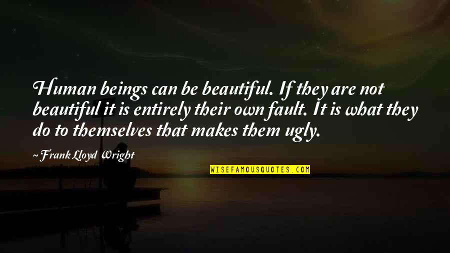 Kuoleman Puutarha Quotes By Frank Lloyd Wright: Human beings can be beautiful. If they are Kuoleman Puutarha Quotes By Frank Lloyd Wright: Human beings can be beautiful. If they are