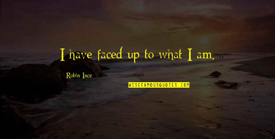 Kuoleman Puutarha Quotes By Robin Ince: I have faced up to what I am. Kuoleman Puutarha Quotes By Robin Ince: I have faced up to what I am.