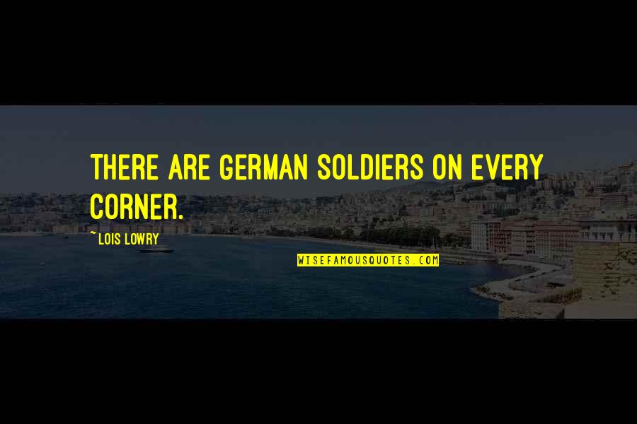 Kuoleman Rangaistus Quotes By Lois Lowry: There are German soldiers on every corner. Kuoleman Rangaistus Quotes By Lois Lowry: There are German soldiers on every corner.
