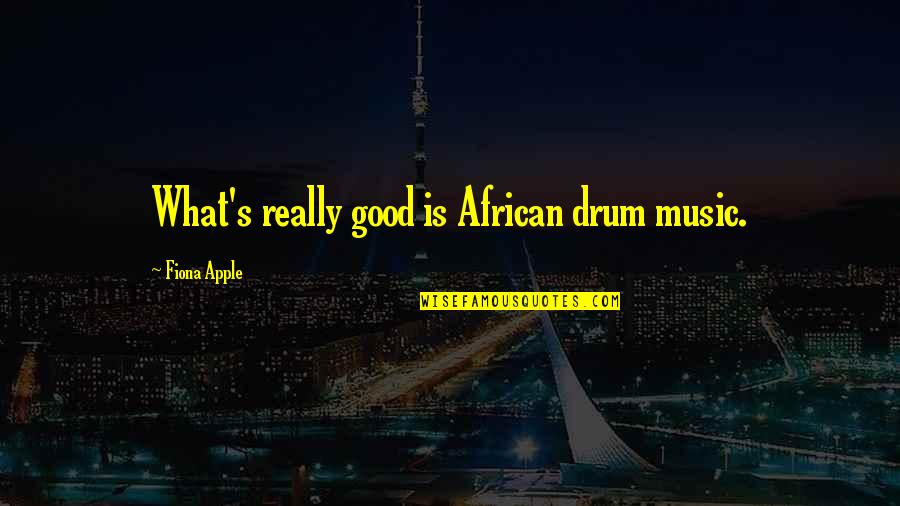 Kuolleet Lehdet Quotes By Fiona Apple: What's really good is African drum music.